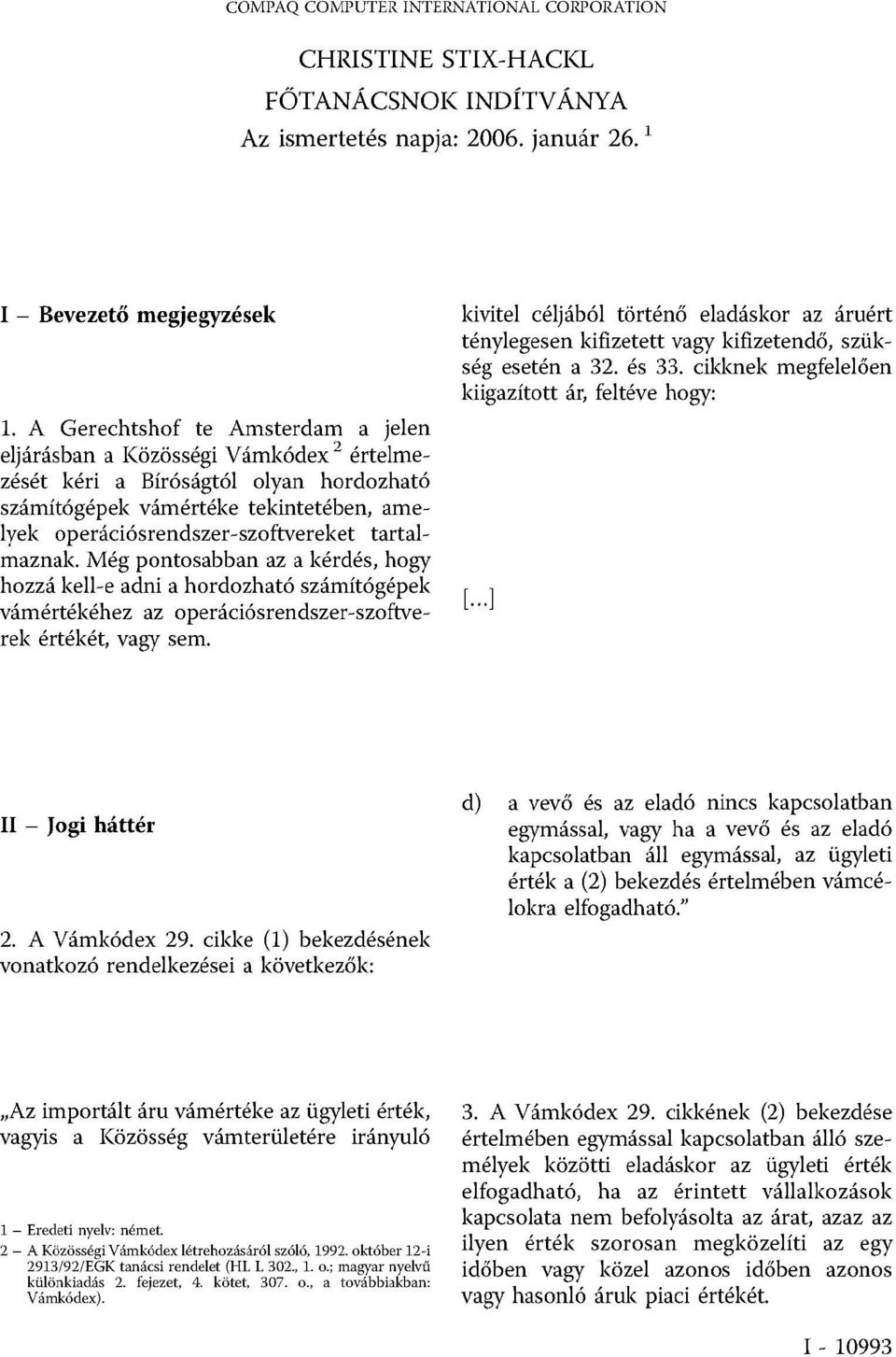 tartalmaznak. Még pontosabban az a kérdés, hogy hozzá kell-e adni a hordozható számítógépek vámértékéhez az operációsrendszer-szoftverek értékét, vagy sem.