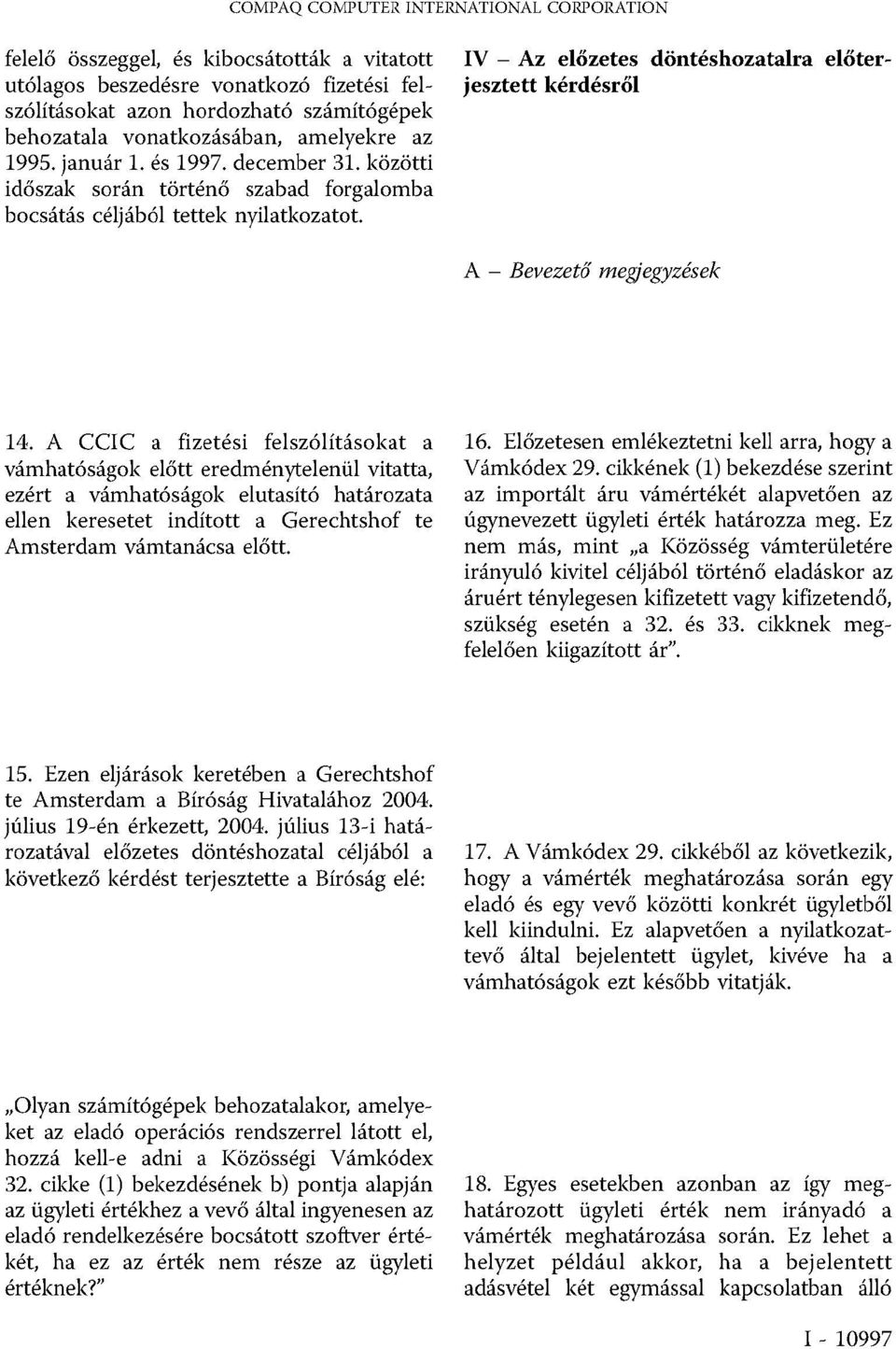 A CCIC a fizetési felszólításokat a vámhatóságok előtt eredménytelenül vitatta, ezért a vámhatóságok elutasító határozata ellen keresetet indított a Gerechtshof te Amsterdam vámtanácsa előtt. 16.