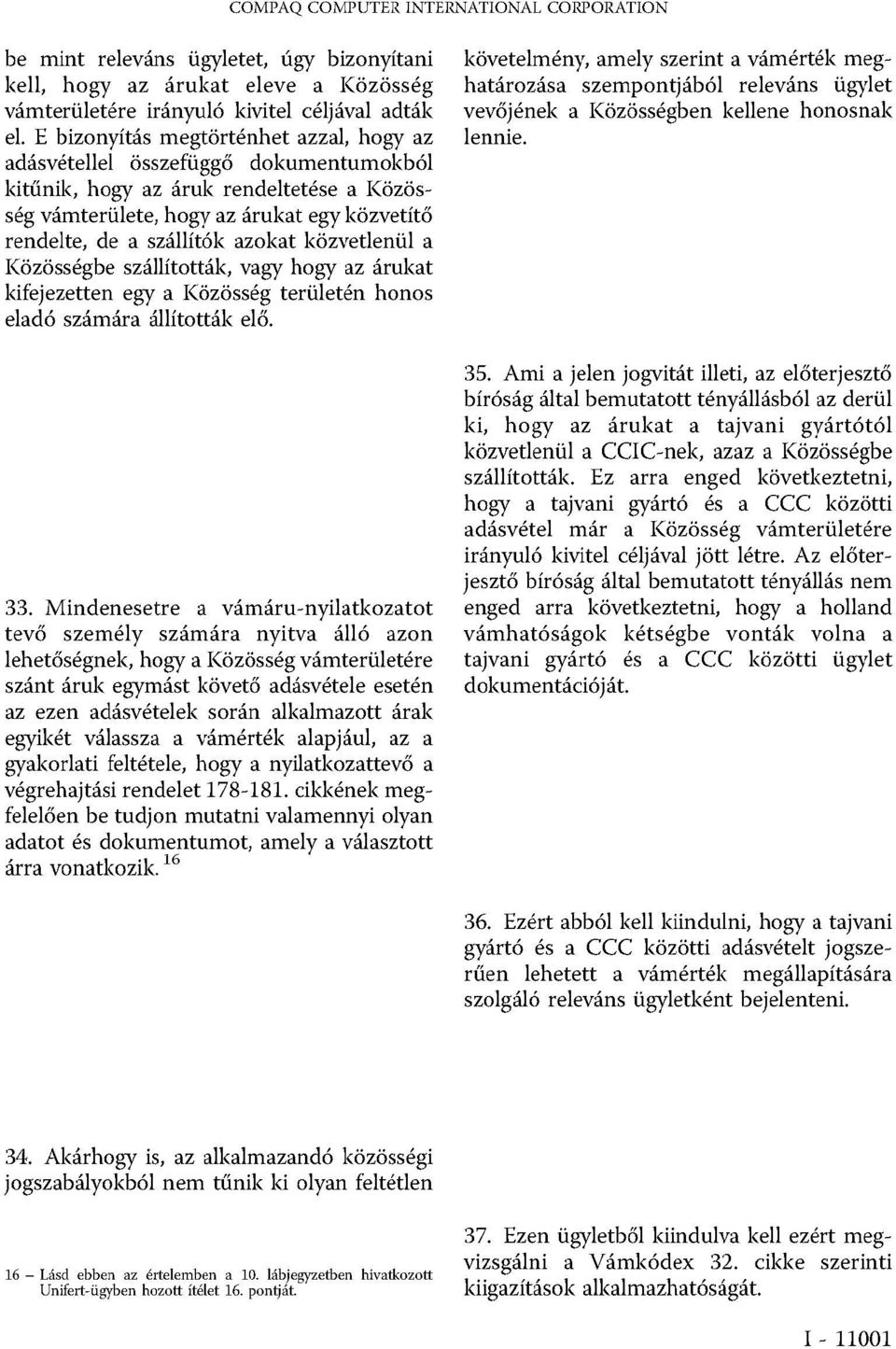 azokat közvetlenül a Közösségbe szállították, vagy hogy az árukat kifejezetten egy a Közösség területén honos eladó számára állították elő. 33.