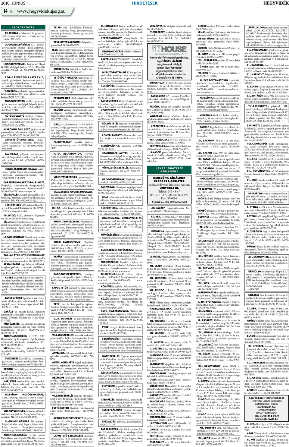 228-6193, 06/30-921-0948. HŰTŐGÉPSZERVIZ a kerületben! Hazai, külföldi hűtőgépek javítása 37 éve. Kiszállási díj nélkül. Várhidi, tel.: 250-0921, 06/20-972- 5032.