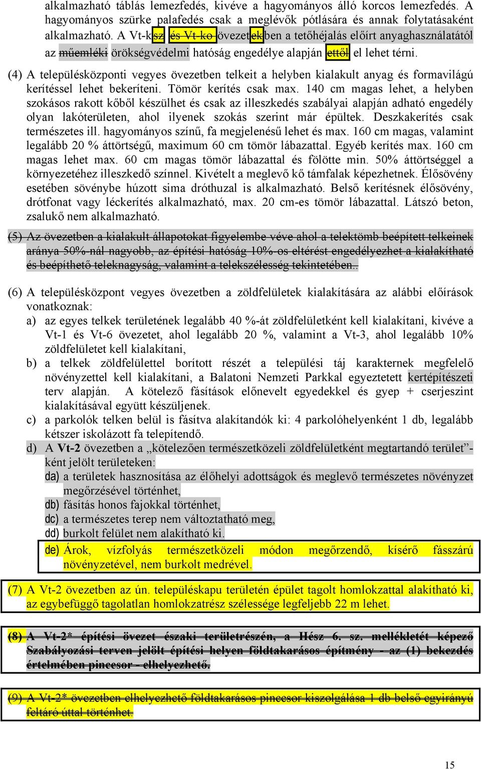 (4) A településközponti vegyes övezetben telkeit a helyben kialakult anyag és formavilágú kerítéssel lehet bekeríteni. Tömör kerítés csak max.