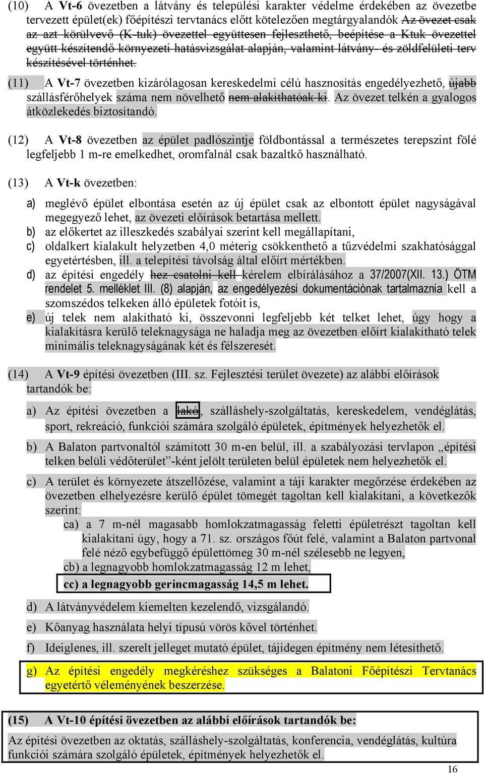 (11) A Vt-7 övezetben kizárólagosan kereskedelmi célú hasznosítás engedélyezhető, újabb szállásférőhelyek száma nem növelhető nem alakíthatóak ki.