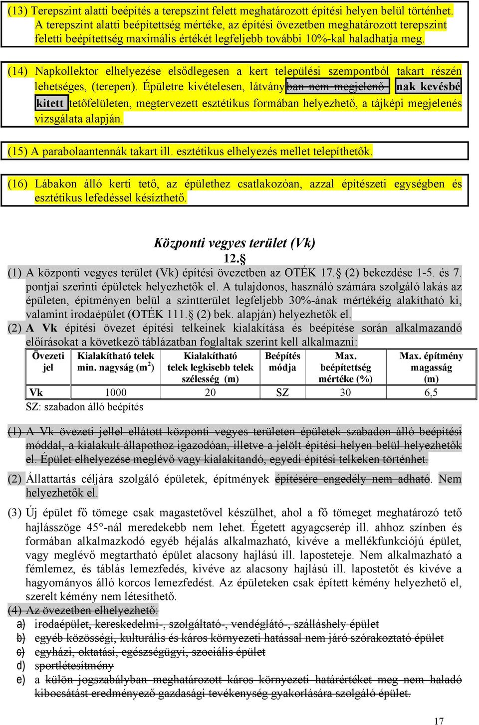 (14) Napkollektor elhelyezése elsődlegesen a kert települési szempontból takart részén lehetséges, (terepen).
