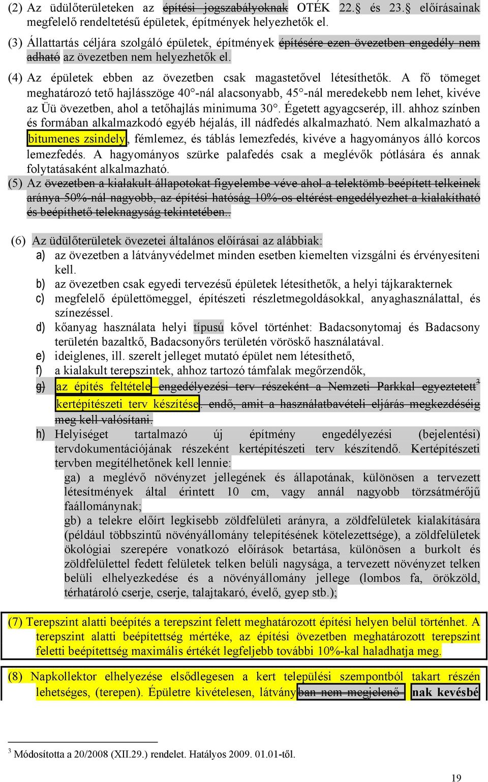 A fő tömeget meghatározó tető hajlásszöge 40 -nál alacsonyabb, 45 -nál meredekebb nem lehet, kivéve az Üü övezetben, ahol a tetőhajlás minimuma 30. Égetett agyagcserép, ill.