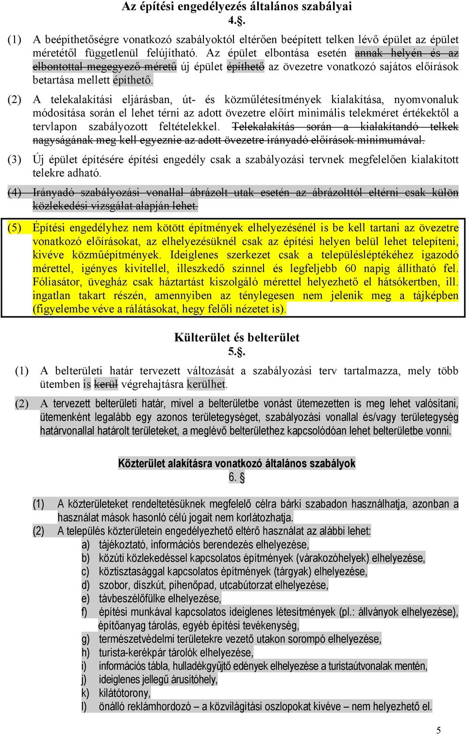 (2) A telekalakítási eljárásban, út- és közműlétesítmények kialakítása, nyomvonaluk módosítása során el lehet térni az adott övezetre előírt minimális telekméret értékektől a tervlapon szabályozott