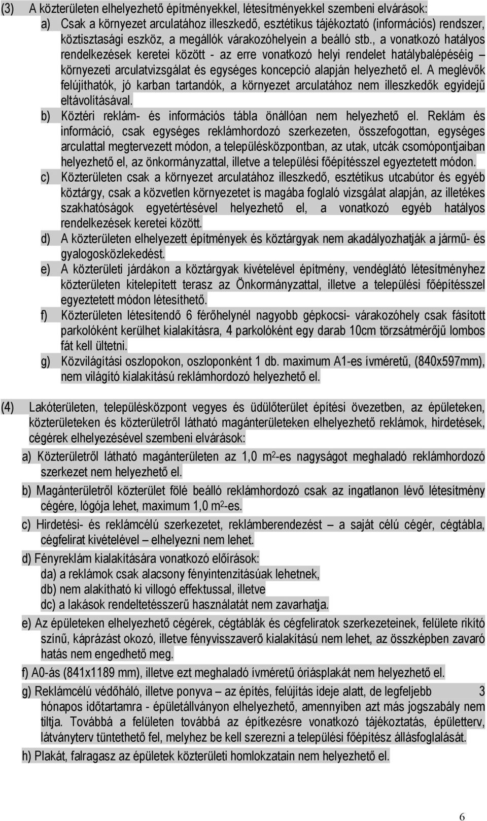 , a vonatkozó hatályos rendelkezések keretei között - az erre vonatkozó helyi rendelet hatálybalépéséig környezeti arculatvizsgálat és egységes koncepció alapján helyezhető el.