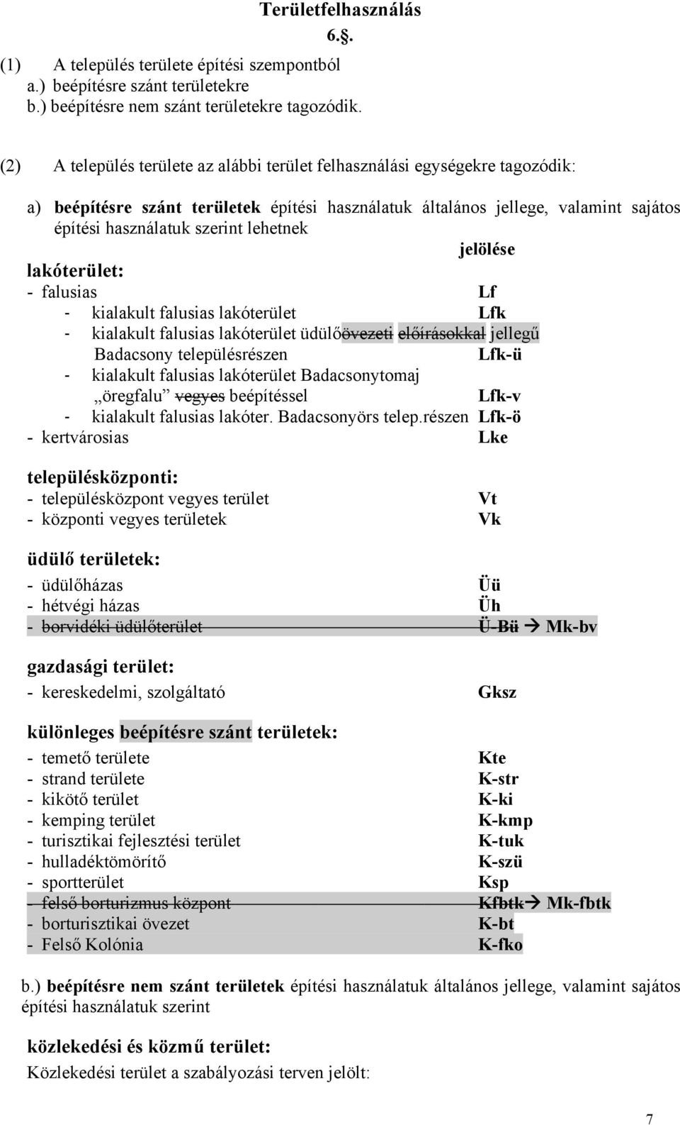 lehetnek jelölése lakóterület: - falusias Lf - kialakult falusias lakóterület Lfk - kialakult falusias lakóterület üdülőövezeti előírásokkal jellegű Badacsony településrészen Lfk-ü - kialakult