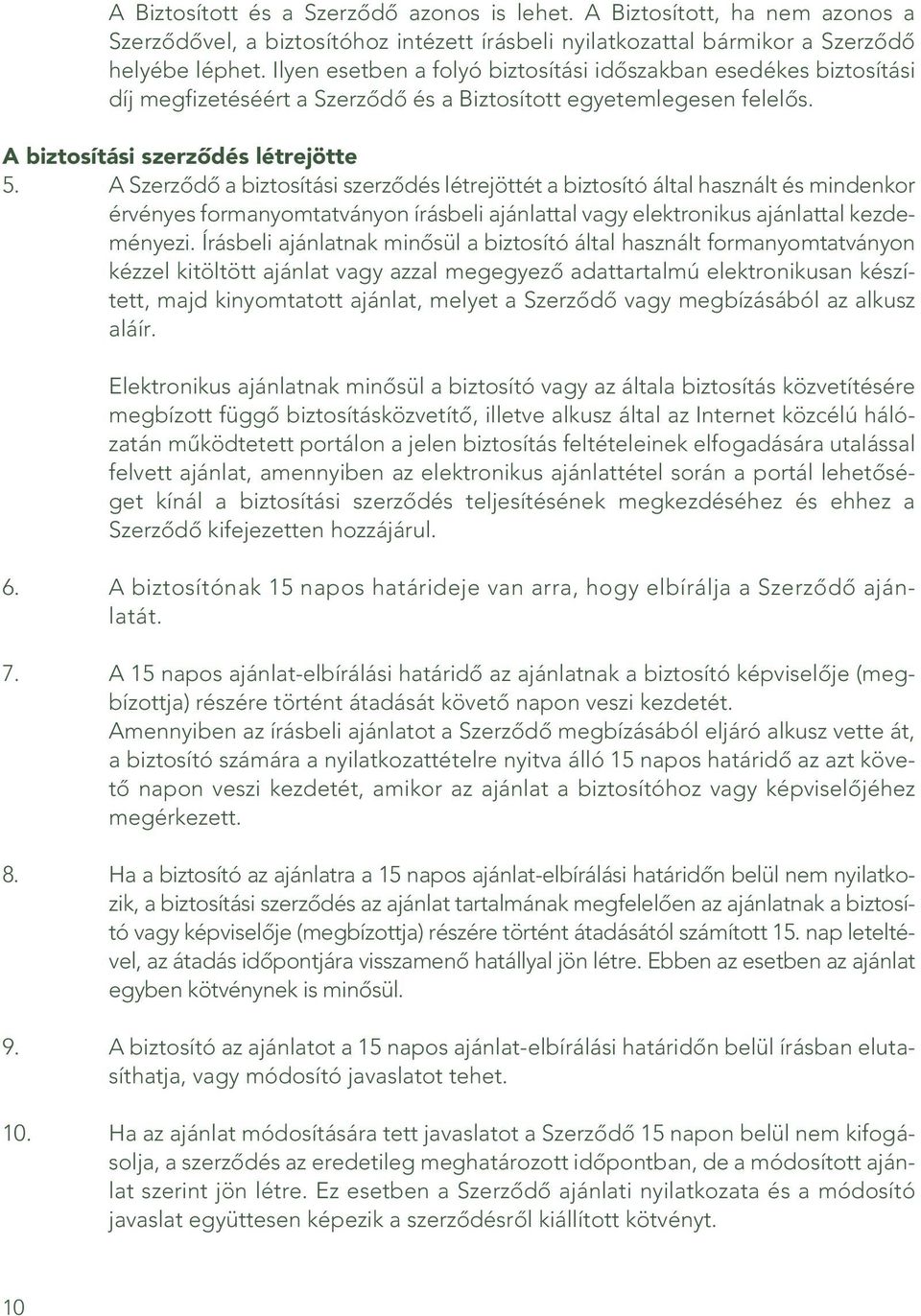 A Szerzôdô a biztosítási szerzôdés létrejöttét a biztosító által használt és mindenkor érvényes formanyomtatványon írásbeli ajánlattal vagy elektronikus ajánlattal kezdeményezi.