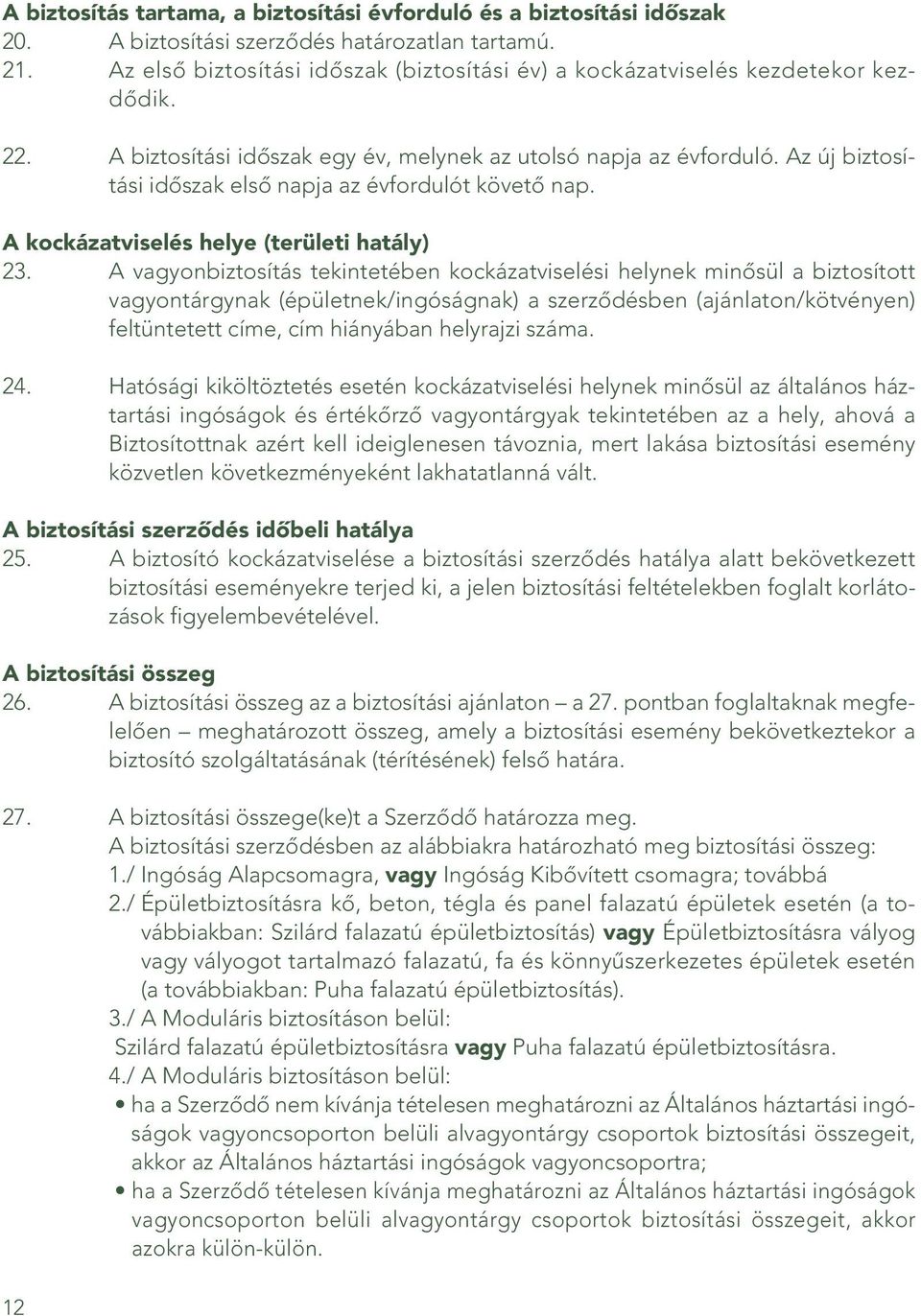 Az új biztosítási idôszak elsô napja az évfordulót követô nap. A kockázatviselés helye (területi hatály) 23.