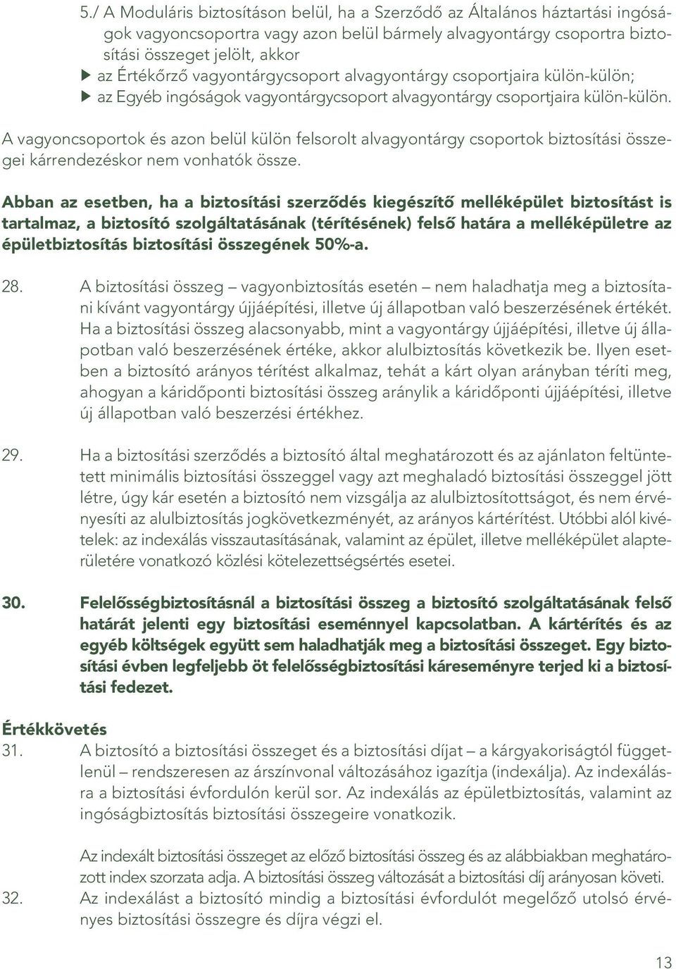 A vagyoncsoportok és azon belül külön felsorolt alvagyontárgy csoportok biztosítási összegei kárrendezéskor nem vonhatók össze.