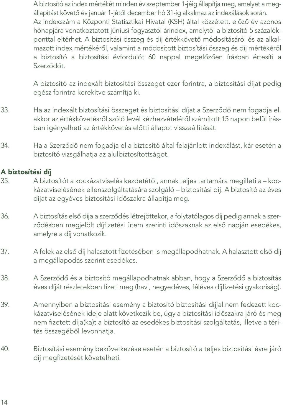 A biztosítási összeg és díj értékkövetô módosításáról és az alkal - mazott index mértékérôl, valamint a módosított biztosítási összeg és díj mértékérôl a biztosító a biztosítási évfordulót 60 nappal