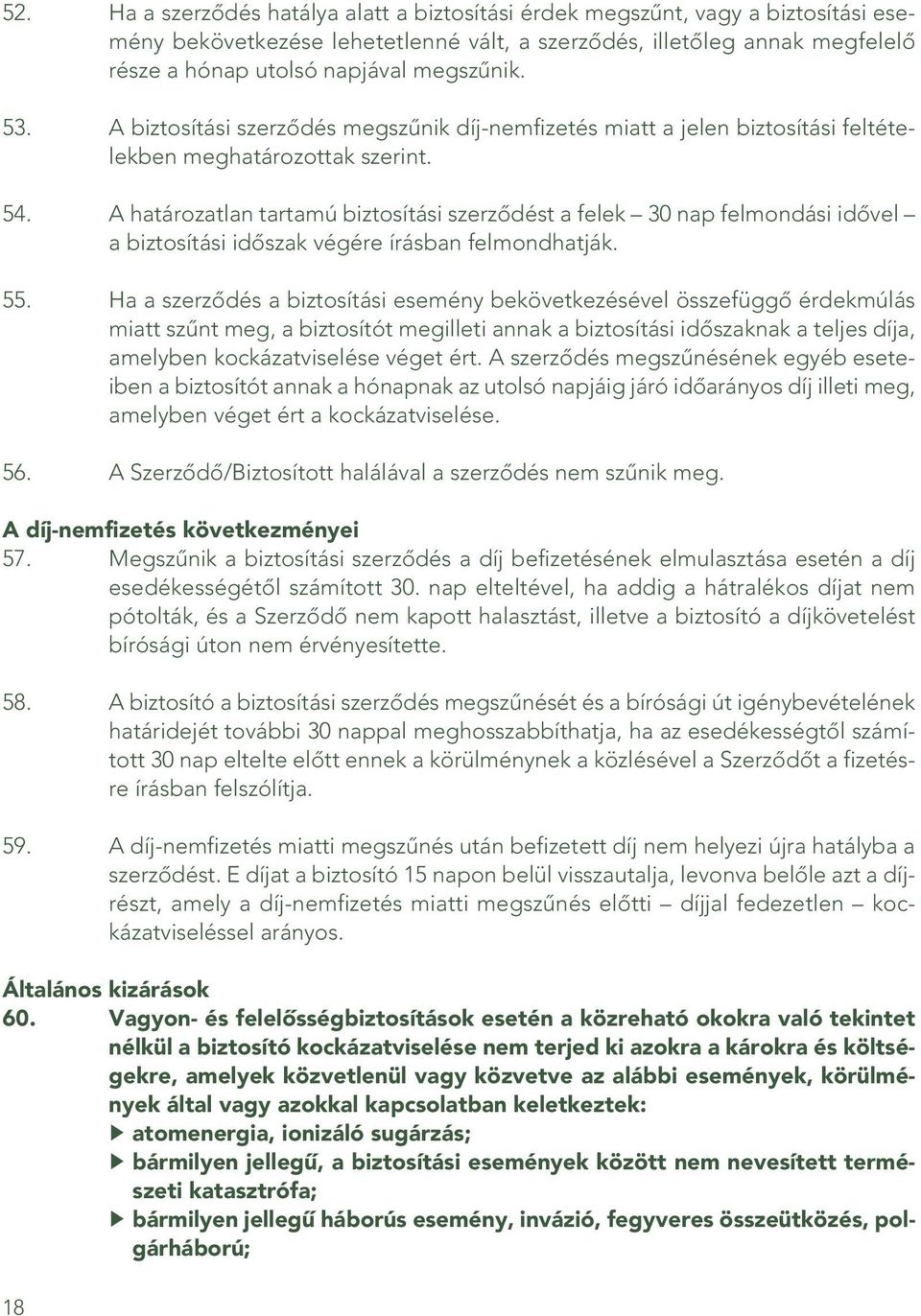 A határozatlan tartamú biztosítási szerzôdést a felek 30 nap felmondási idôvel a biztosítási idôszak végére írásban felmondhatják. 55.