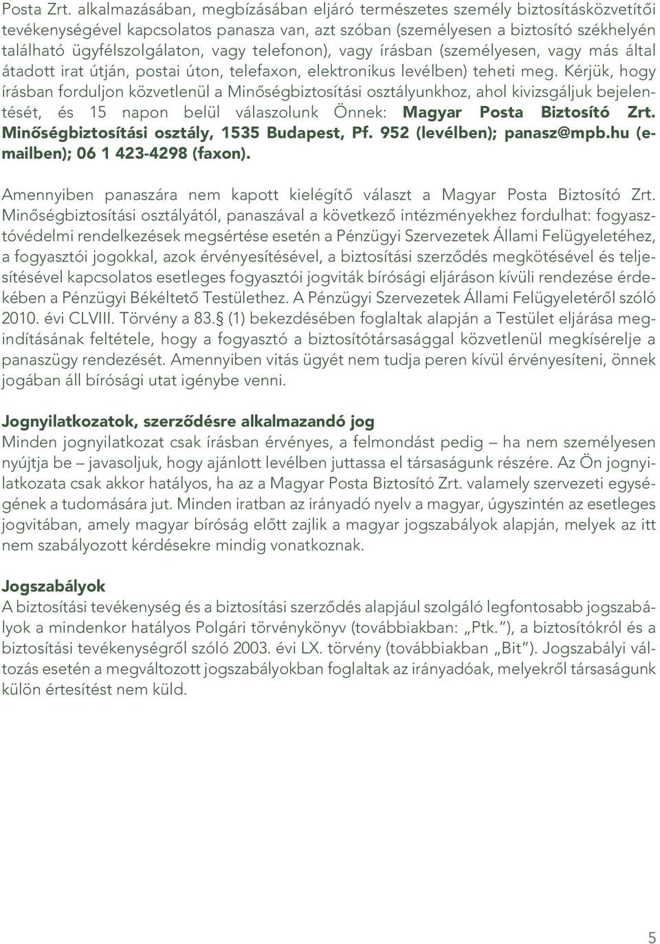 telefonon), vagy írásban (személyesen, vagy más által átadott irat útján, postai úton, telefaxon, elektronikus levélben) teheti meg.