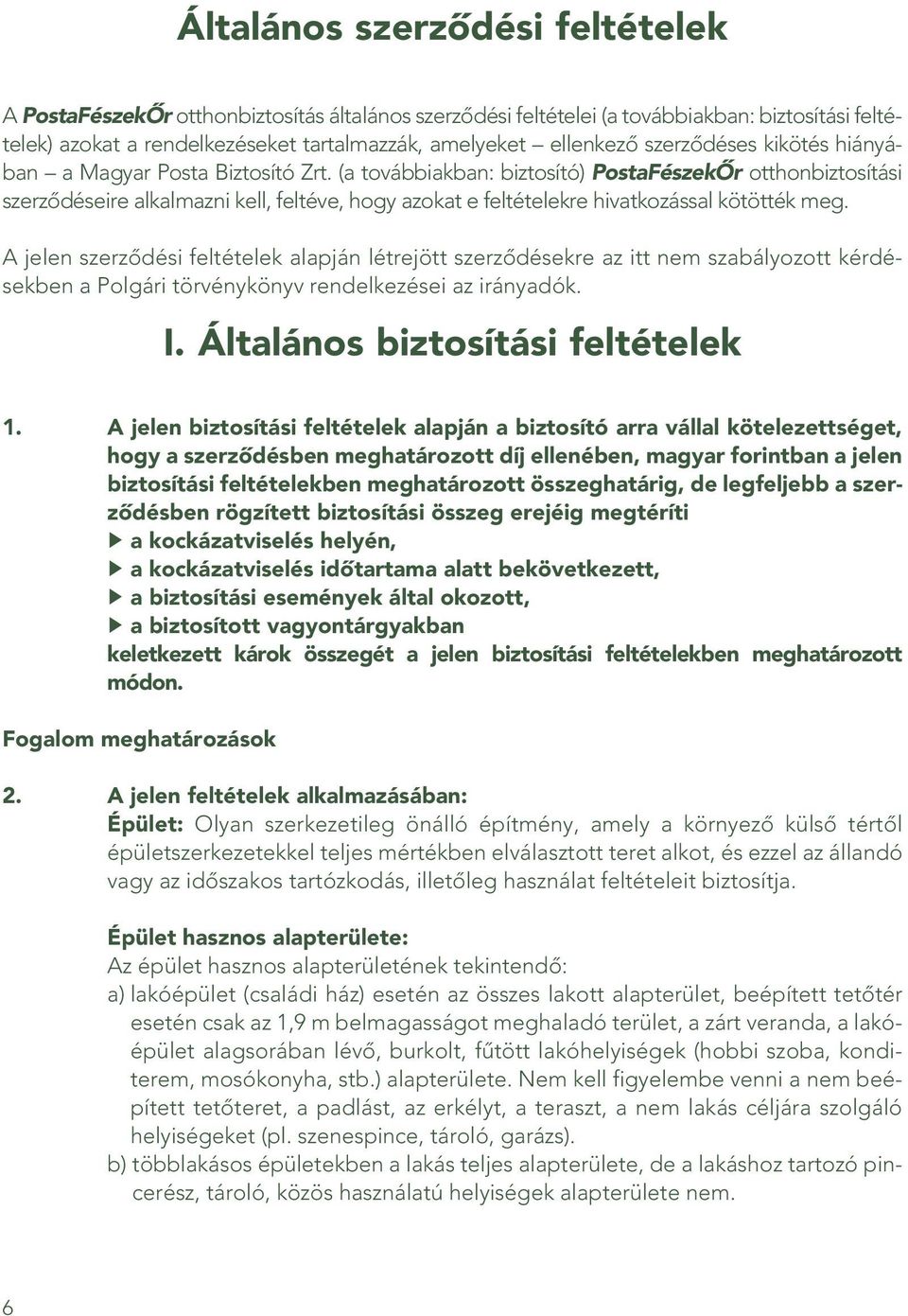 (a továbbiakban: biztosító) PostaFészekÔr otthonbiztosítási szerzôdéseire alkalmazni kell, feltéve, hogy azokat e feltételekre hivatkozással kötötték meg.