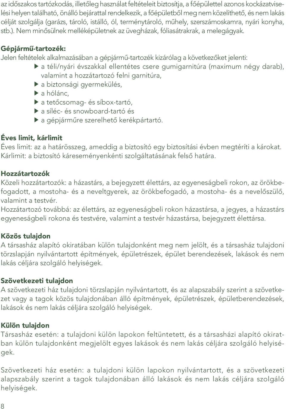 Gépjármû-tartozék: Jelen feltételek alkalmazásában a gépjármû-tartozék kizárólag a következôket jelenti: a téli/nyári évszakkal ellentétes csere gumigarnitúra (maximum négy darab), valamint a