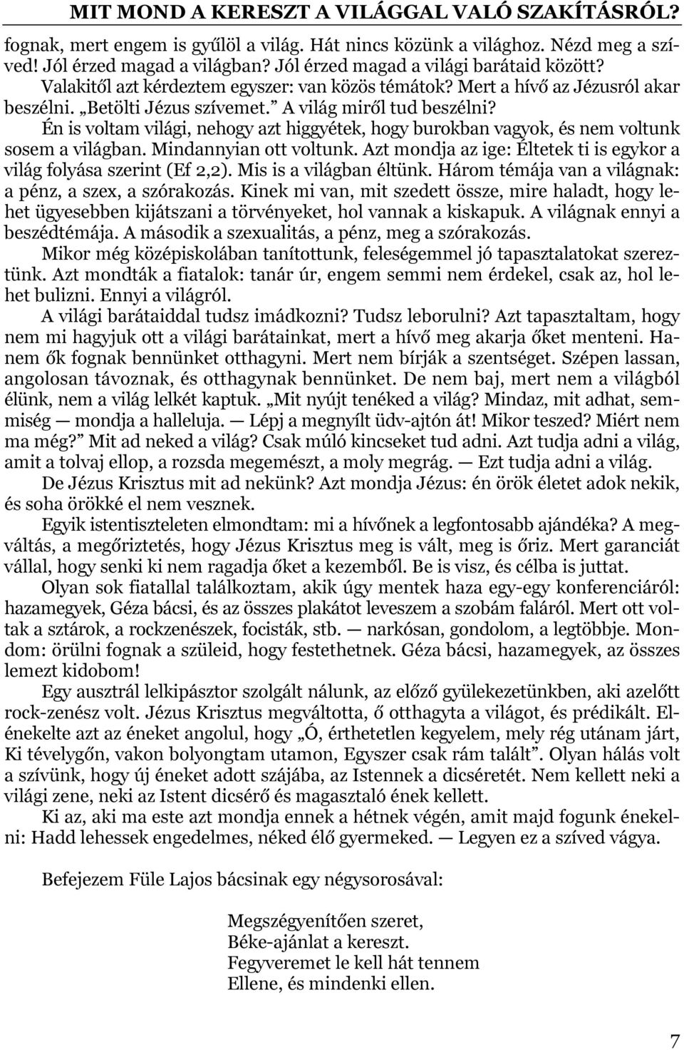 Én is voltam világi, nehogy azt higgyétek, hogy burokban vagyok, és nem voltunk sosem a világban. Mindannyian ott voltunk. Azt mondja az ige: Éltetek ti is egykor a világ folyása szerint (Ef 2,2).