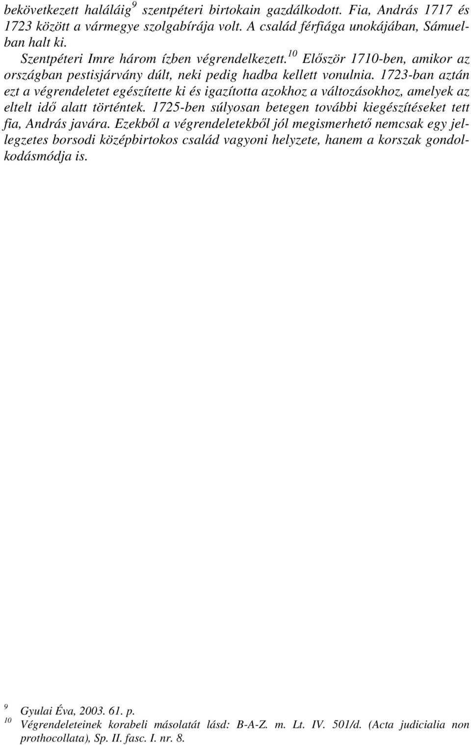 1723-ban aztán ezt a végrendeletet egészítette ki és igazította azokhoz a változásokhoz, amelyek az eltelt idı alatt történtek.