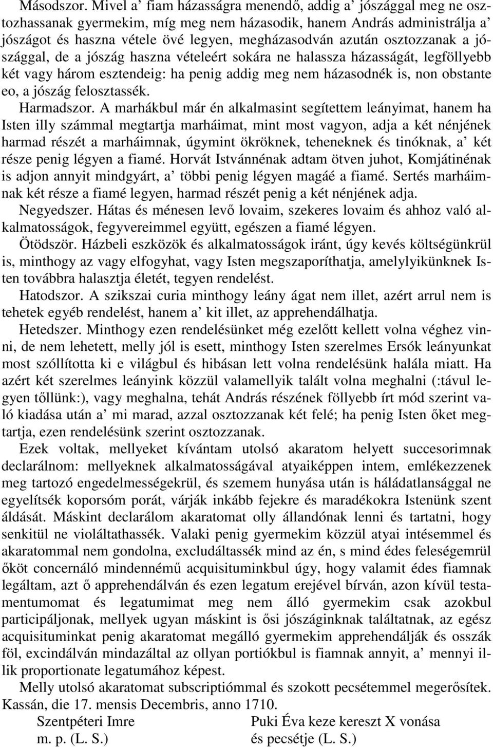 osztozzanak a jószággal, de a jószág haszna vételeért sokára ne halassza házasságát, legföllyebb két vagy három esztendeig: ha penig addig meg nem házasodnék is, non obstante eo, a jószág