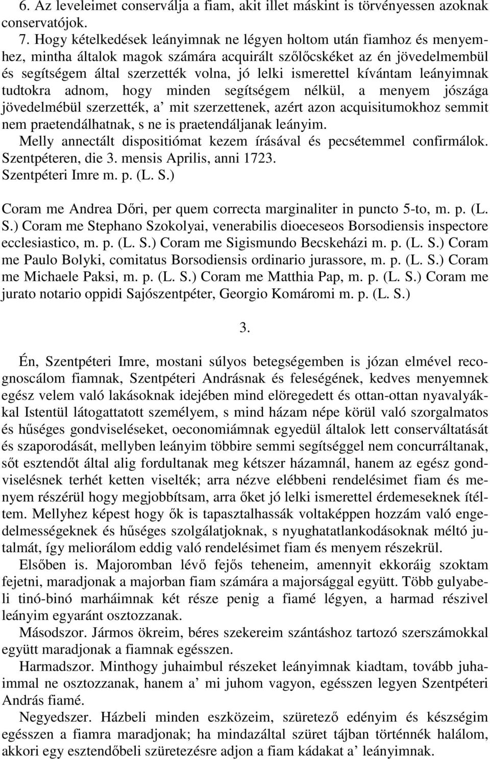 ismerettel kívántam leányimnak tudtokra adnom, hogy minden segítségem nélkül, a menyem jószága jövedelmébül szerzették, a mit szerzettenek, azért azon acquisitumokhoz semmit nem praetendálhatnak, s