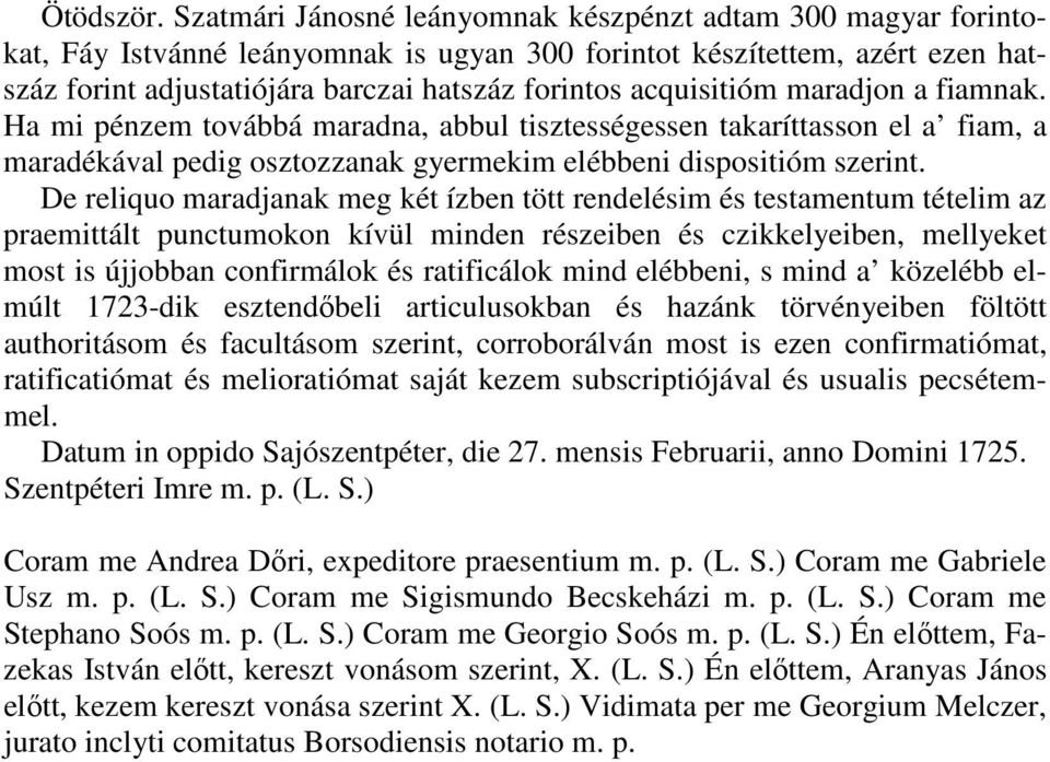 acquisitióm maradjon a fiamnak. Ha mi pénzem továbbá maradna, abbul tisztességessen takaríttasson el a fiam, a maradékával pedig osztozzanak gyermekim elébbeni dispositióm szerint.