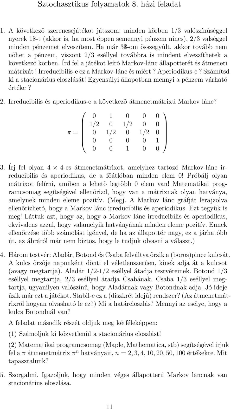 Ha már 3$-om összegyûlt, akkor tovább nem nõhet a pénzem, viszont 2/3 eséllyel továbbra is mindent elveszíthetek a következõ körben.