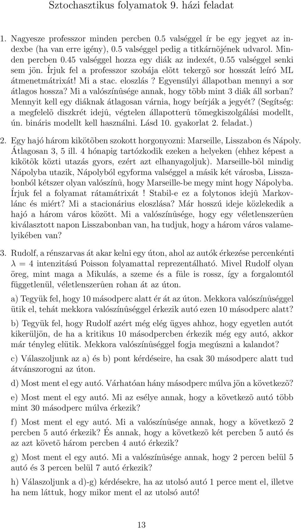 Egyensúlyi állapotban mennyi a sor átlagos hossza? Mi a valószínûsége annak, hogy több mint 3 diák áll sorban? Mennyit kell egy diáknak átlagosan várnia, hogy beírják a jegyét?