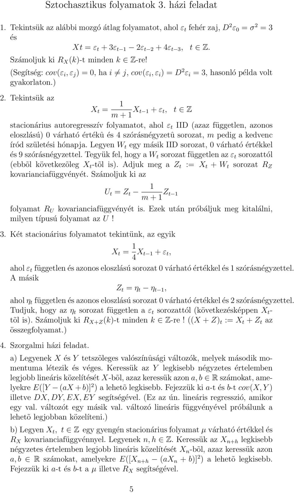 Tekintsük az X t = 1 m + 1 X t 1 + ε t, t Z stacionárius autoregresszív folyamatot, ahol ε t IID (azaz független, azonos eloszlású) 0 várható értékû és 4 szórásnégyzetû sorozat, m pedig a kedvenc