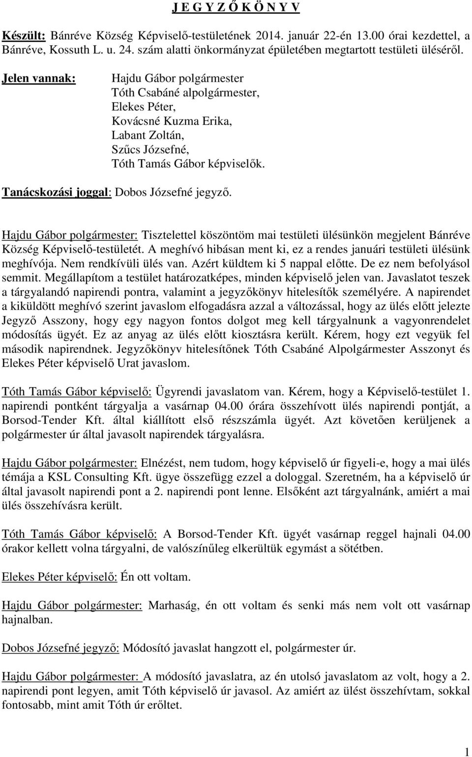 Jelen vannak: Hajdu Gábor polgármester Tóth Csabáné alpolgármester, Elekes Péter, Kovácsné Kuzma Erika, Labant Zoltán, Szűcs Józsefné, Tóth Tamás Gábor képviselők.