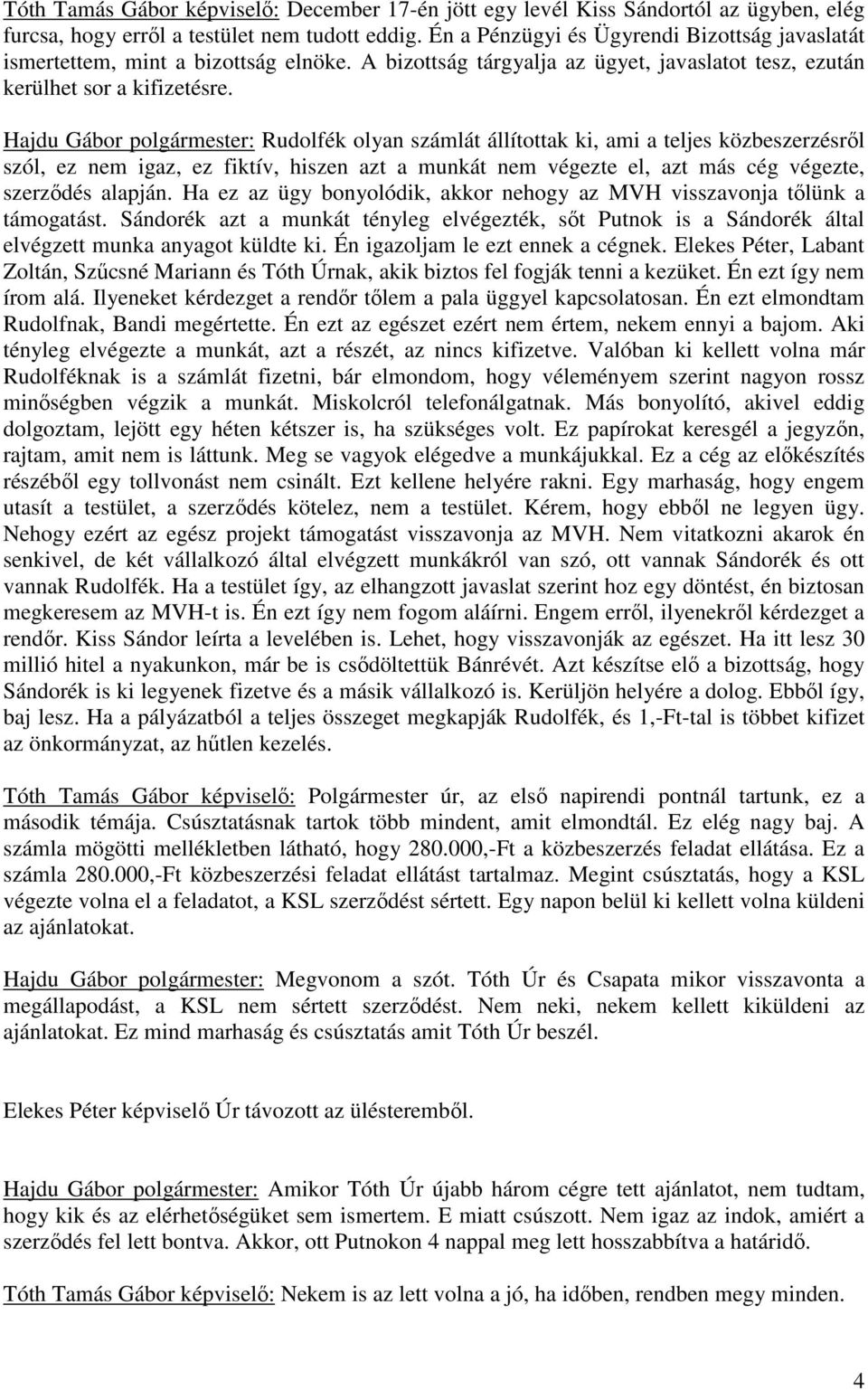 Hajdu Gábor polgármester: Rudolfék olyan számlát állítottak ki, ami a teljes közbeszerzésről szól, ez nem igaz, ez fiktív, hiszen azt a munkát nem végezte el, azt más cég végezte, szerződés alapján.