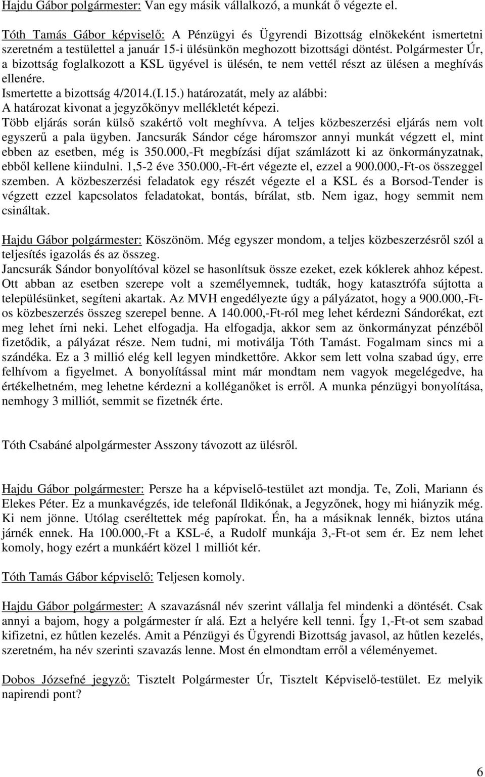 Polgármester Úr, a bizottság foglalkozott a KSL ügyével is ülésén, te nem vettél részt az ülésen a meghívás ellenére. Ismertette a bizottság 4/2014.(I.15.