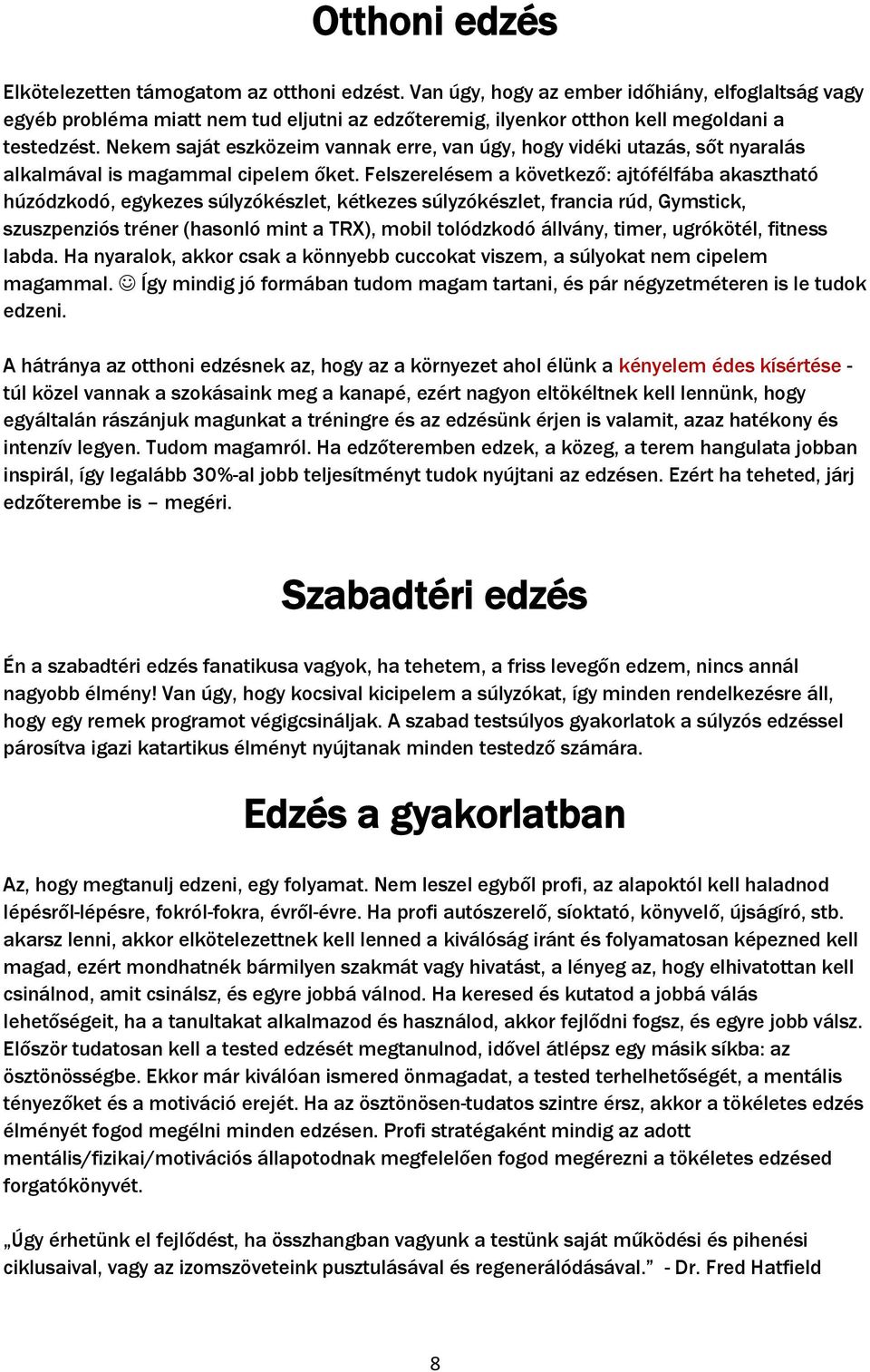 Nekem saját eszközeim vannak erre, van úgy, hogy vidéki utazás, sőt nyaralás alkalmával is magammal cipelem őket.