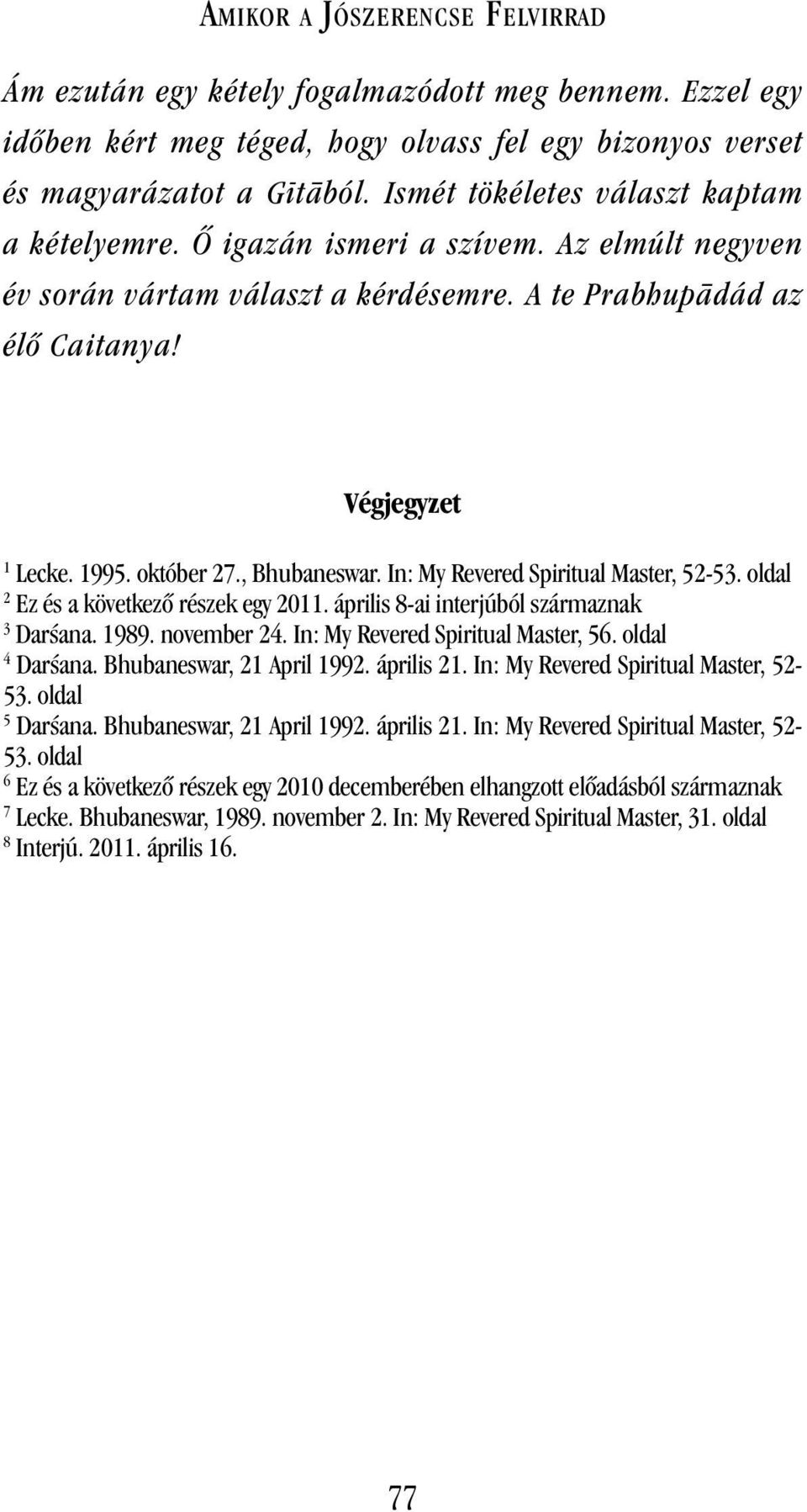 In: My Revered Spiritual Master, 52-53. oldal 2 Ez és a következô részek egy 2011. április 8-ai interjúból származnak 3 Darªana. 1989. november 24. In: My Revered Spiritual Master, 56.