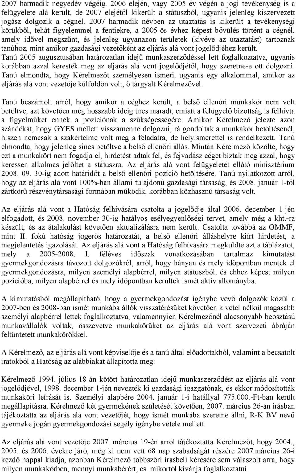 2007 harmadik névben az utaztatás is kikerült a tevékenységi körükből, tehát figyelemmel a fentiekre, a 2005-ös évhez képest bővülés történt a cégnél, amely idővel megszűnt, és jelenleg ugyanazon