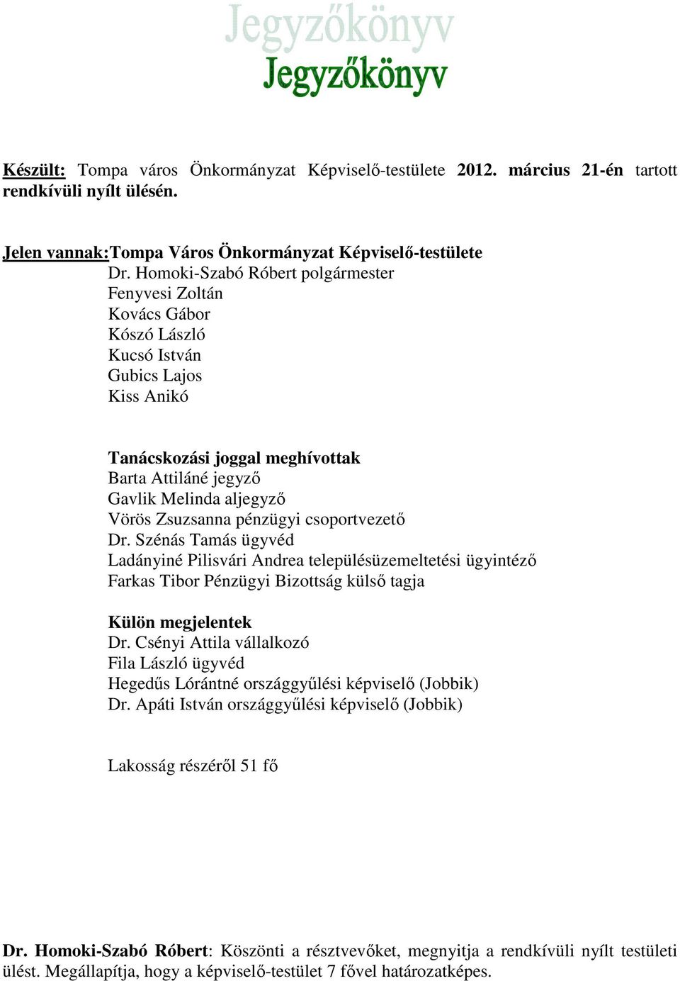 Zsuzsanna pénzügyi csoportvezető Dr. Szénás Tamás ügyvéd Ladányiné Pilisvári Andrea településüzemeltetési ügyintéző Farkas Tibor Pénzügyi Bizottság külső tagja Külön megjelentek Dr.