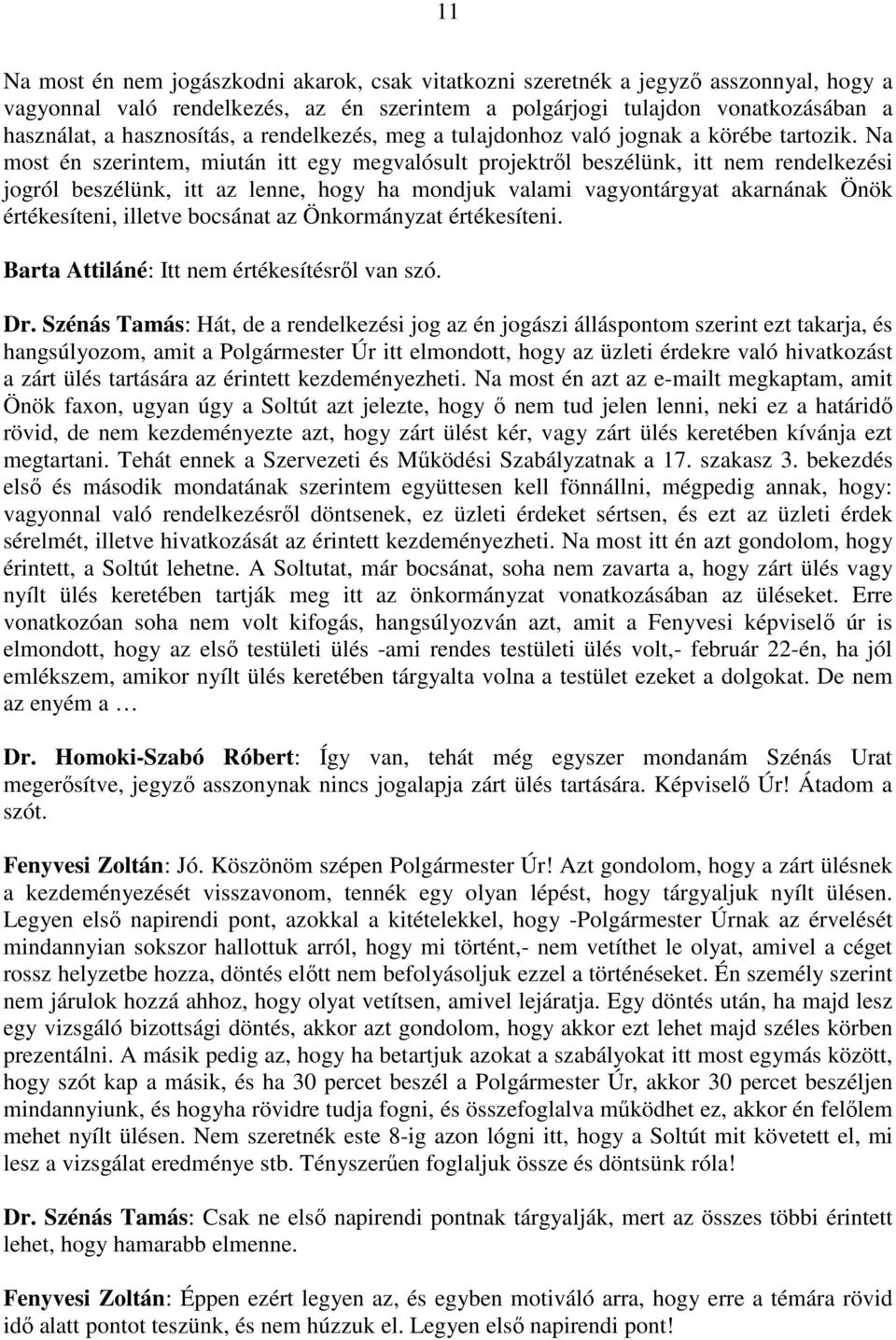 Na most én szerintem, miután itt egy megvalósult projektről beszélünk, itt nem rendelkezési jogról beszélünk, itt az lenne, hogy ha mondjuk valami vagyontárgyat akarnának Önök értékesíteni, illetve