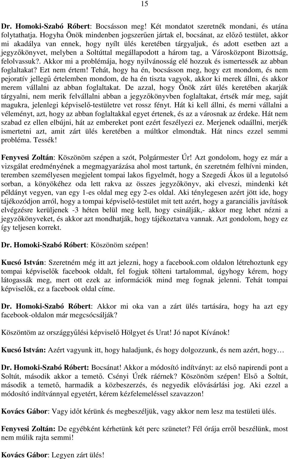 megállapodott a három tag, a Városközpont Bizottság, felolvassuk?. Akkor mi a problémája, hogy nyilvánosság elé hozzuk és ismertessék az abban foglaltakat? Ezt nem értem!