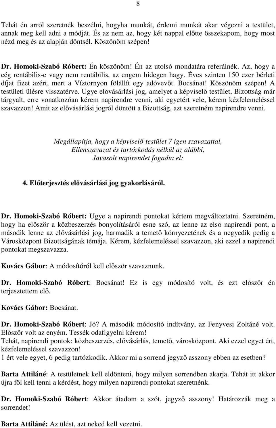 Az, hogy a cég rentábilis-e vagy nem rentábilis, az engem hidegen hagy. Éves szinten 150 ezer bérleti díjat fizet azért, mert a Víztornyon fölállít egy adóvevőt. Bocsánat! Köszönöm szépen!