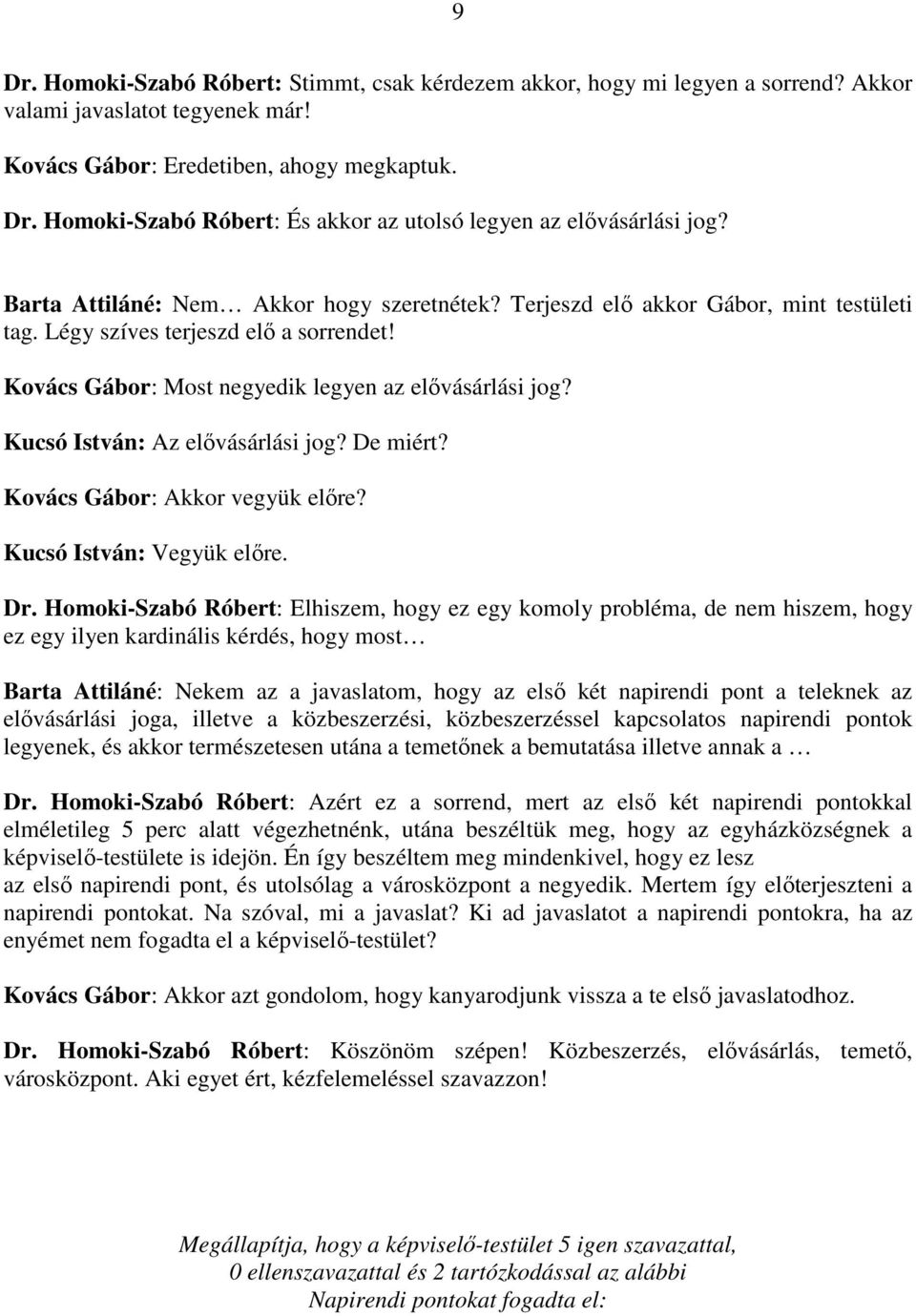 Kucsó István: Az elővásárlási jog? De miért? Kovács Gábor: Akkor vegyük előre? Kucsó István: Vegyük előre. Dr.