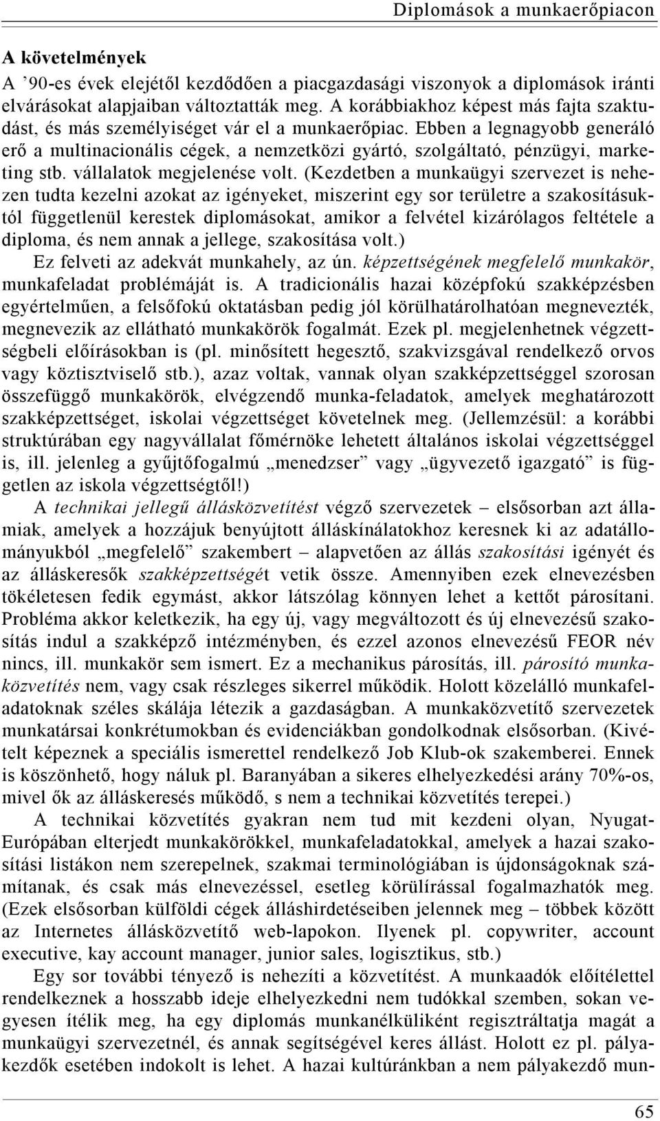 Ebben a legnagyobb generáló erő a multinacionális cégek, a nemzetközi gyártó, szolgáltató, pénzügyi, marketing stb. vállalatok megjelenése volt.