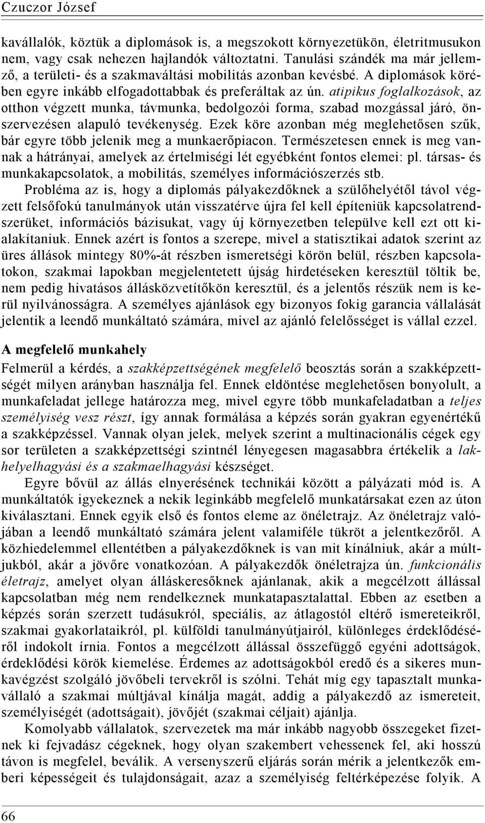 atipikus foglalkozások, az otthon végzett munka, távmunka, bedolgozói forma, szabad mozgással járó, önszervezésen alapuló tevékenység.