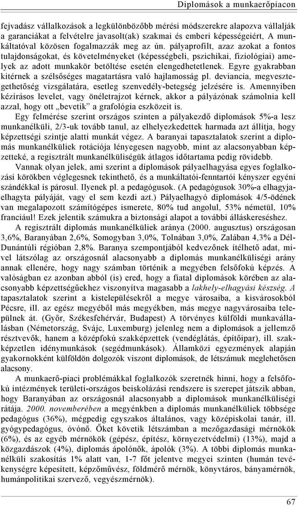 pályaprofilt, azaz azokat a fontos tulajdonságokat, és követelményeket (képességbeli, pszichikai, fiziológiai) amelyek az adott munkakör betöltése esetén elengedhetetlenek.