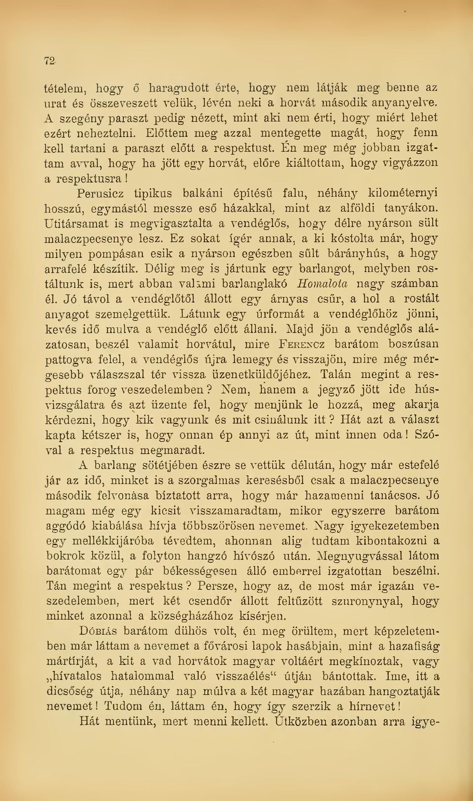 Én meg még jobban izgattam avval, hogy ha jött egy horvát, elre kiáltottam, hogy vigyázzon a respektusra Perusicz tipikus balkáni építés falu, néhány kilométernyi hosszú, egymástól messze es