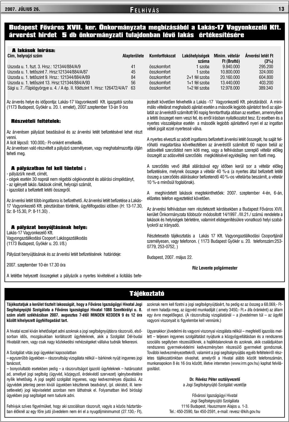 vételár Árverési letét Ft száma Ft (Bruttó) (3%) Uszoda u. 1. fszt. 3. Hrsz.: 121344/884/A/9 41 összkomfort 1 szoba 9.840.000 295.200 Uszoda u. 1. tetõszint 7.