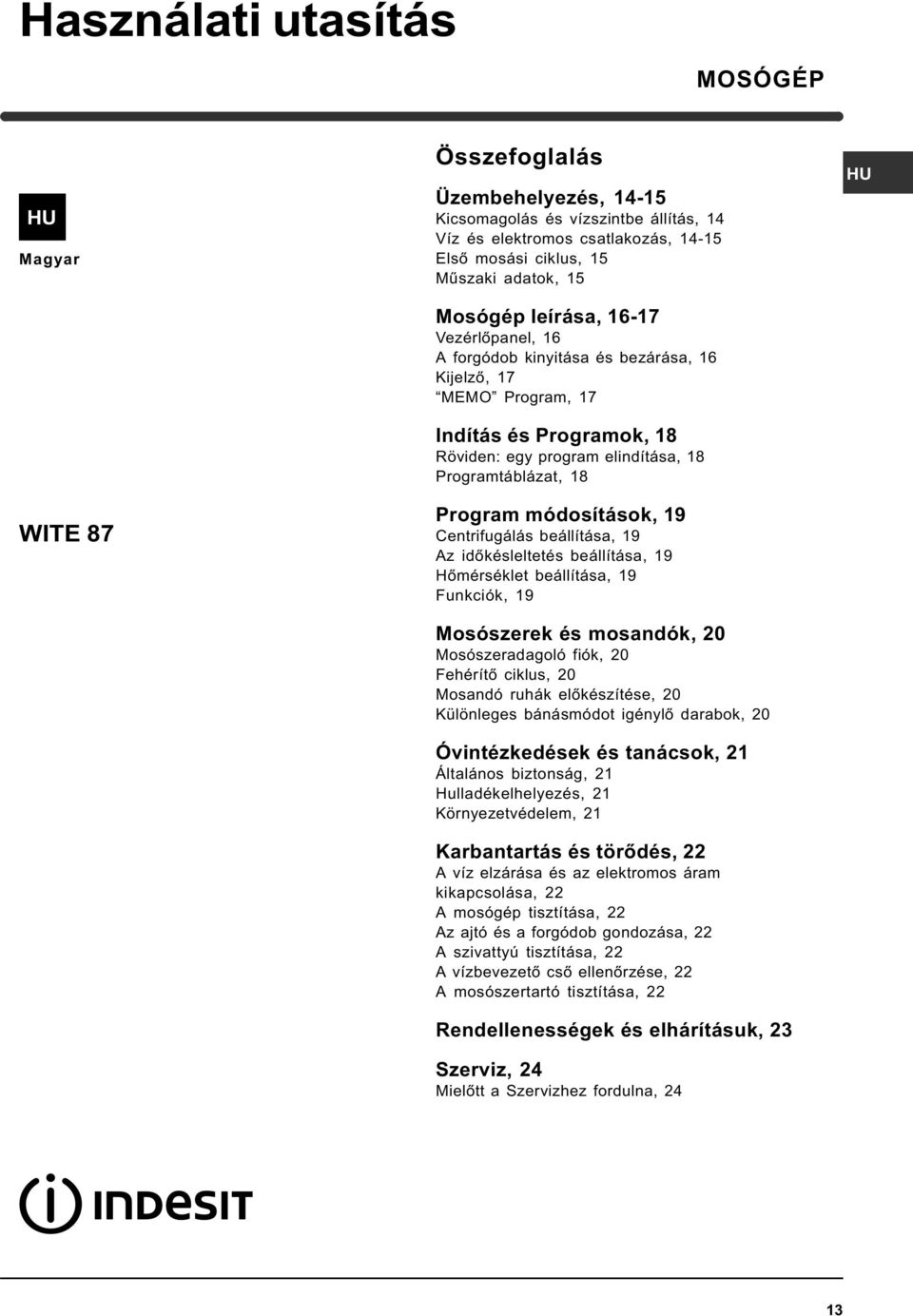 módosítások, 19 Centrifugálás beállítása, 19 Az idõkésleltetés beállítása, 19 Hõmérséklet beállítása, 19 Funkciók, 19 Mosószerek és mosandók, 20 Mosószeradagoló fiók, 20 Fehérítõ ciklus, 20 Mosandó