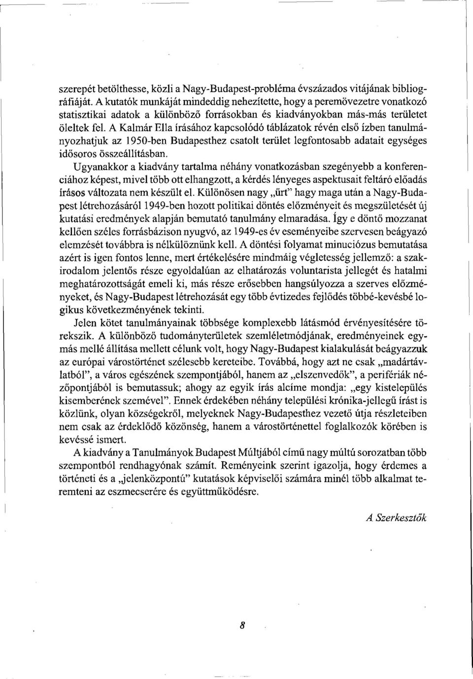 A Kalmár Ella írásához kapcsolódó táblázatok révén első ízben tanulmányozhatjuk az 1950-ben Budapesthez csatolt terület legfontosabb adatait egységes idősoros összeállításban.