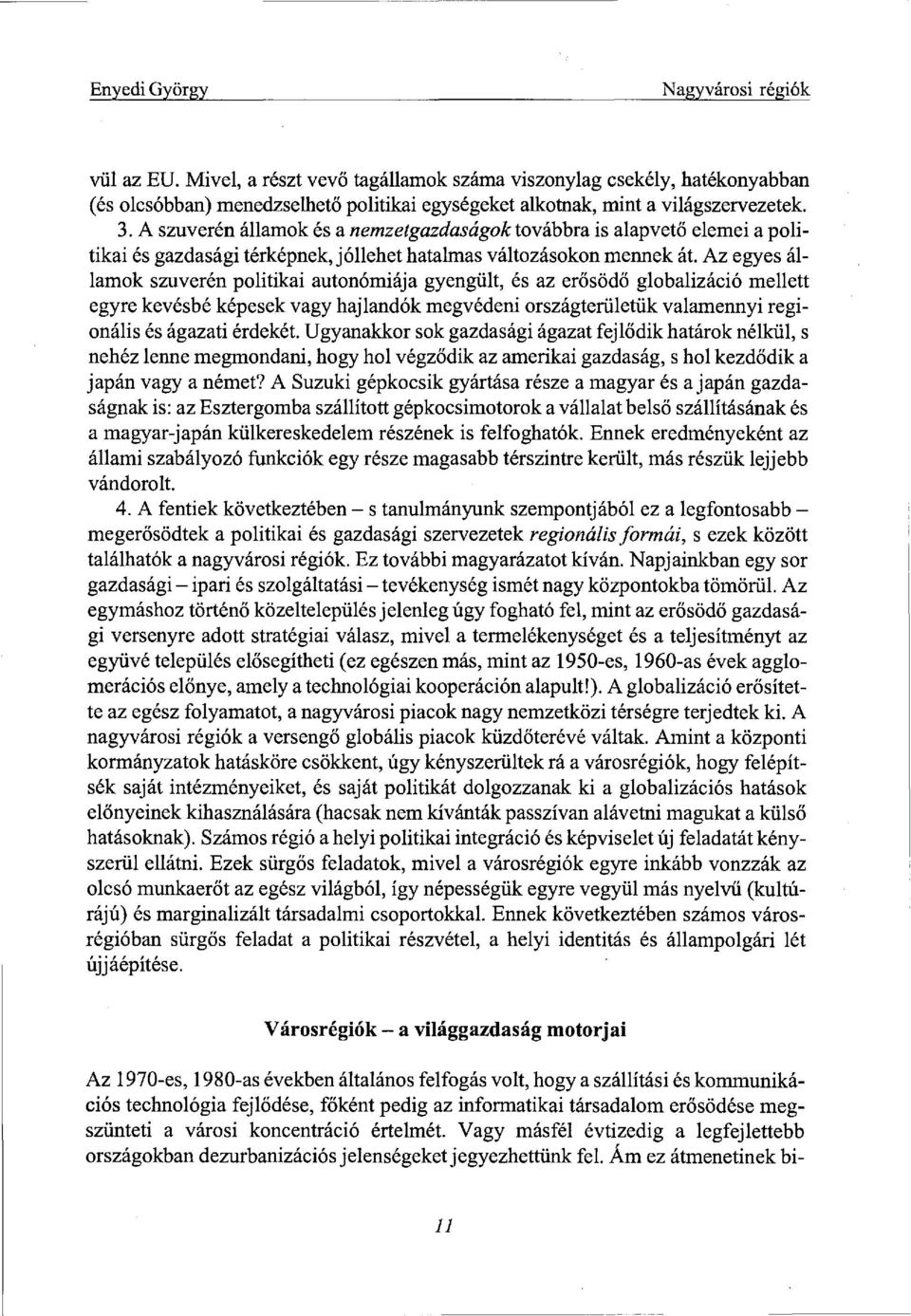 Az egyes államok szuverén politikai autonómiája gyengült, és az erősödő globalizáció mellett egyre kevésbé képesek vagy hajlandók megvédeni országterületük valamennyi regionális és ágazati érdekét.