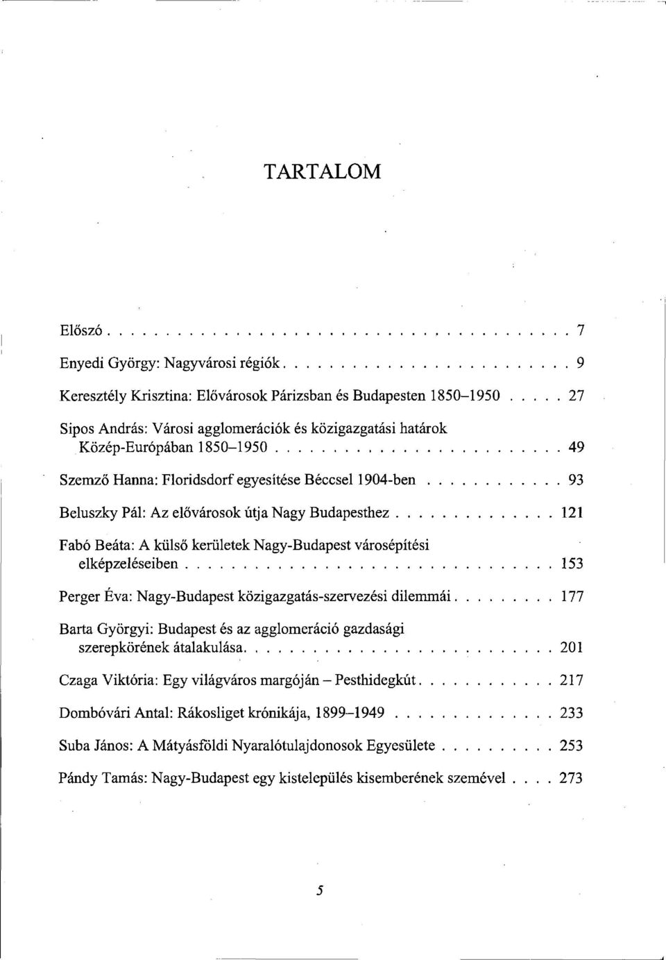 153 Perger Éva: Nagy-Budapest közigazgatás-szervezési dilemmái 177 Barta Györgyi: Budapest és az agglomeráció gazdasági szerepkörének átalakulása 201 Czaga Viktória: Egy világváros margóján -