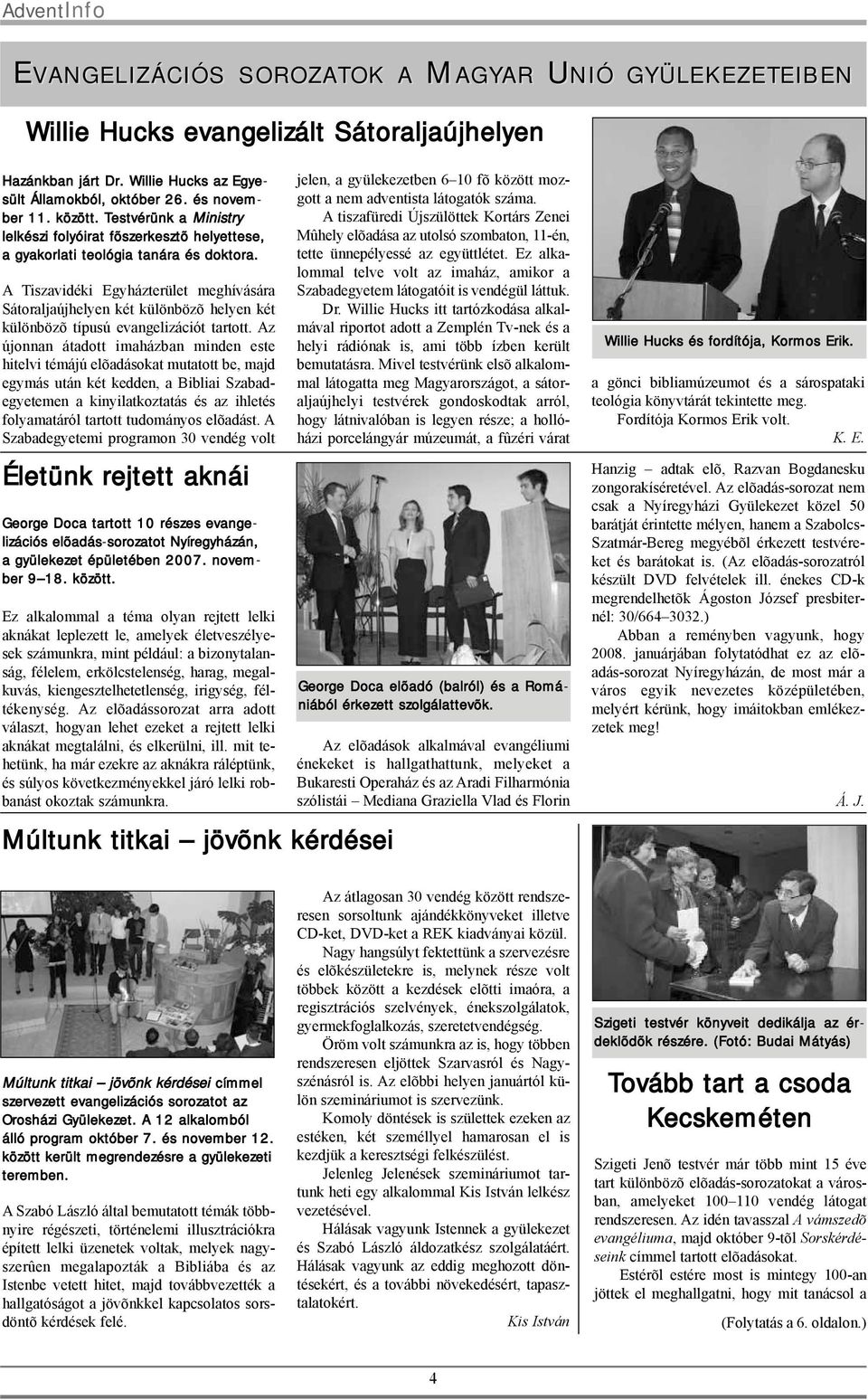 A Tiszavidéki Egyházterület meghívására Sátoraljaújhelyen két különbözõ helyen két különbözõ típusú evangelizációt tartott.