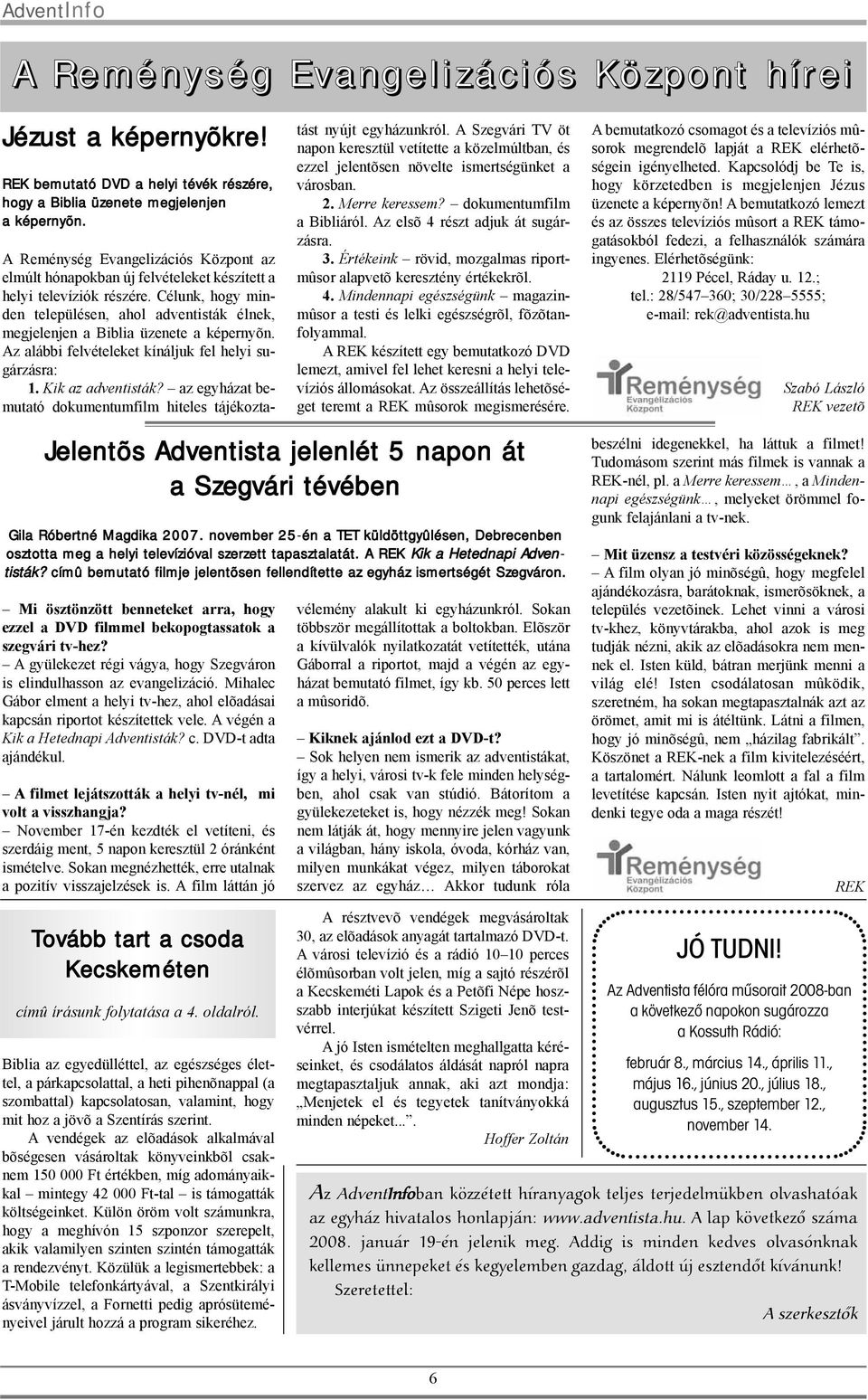 Célunk, hogy minden településen, ahol adventisták élnek, megjelenjen a Biblia üzenete a képernyõn. Az alábbi felvételeket kínáljuk fel helyi sugárzásra: 1. Kik az adventisták?