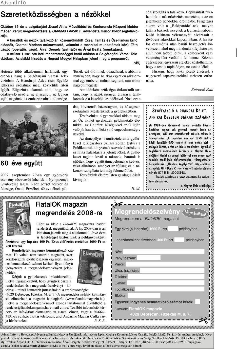 (animáló) és Árvai Beáta (munkatárs). A mûsor 1998 óta heti rendszerességgel kerül adásba a Salgótarjáni Városi Televízióban. Az alábbi híradás a Nógrád Megyei Hírlapban jelent meg a programról.